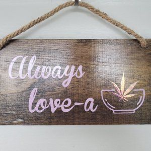 Always love a bowl Cannabis 420 wood signage